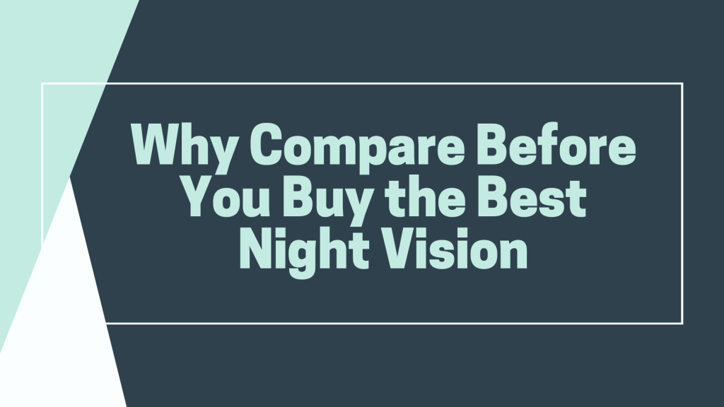 Why Compare Before You Buy the Best Night Vision